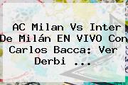 AC <b>Milan Vs Inter</b> De Milán EN VIVO Con Carlos Bacca: Ver Derbi ...