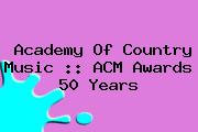 Academy Of Country Music :: ACM Awards 50 Years