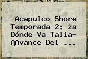 <b>Acapulco Shore</b> Temporada <b>2</b>: ¿a Dónde Va Talia? ¡Avance Del <b>...</b>