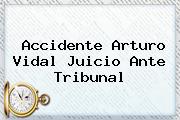 Accidente <b>Arturo Vidal</b> Juicio Ante Tribunal