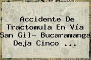 <b>Accidente</b> De Tractomula En Vía <b>San Gil</b>- Bucaramanga Deja Cinco ...