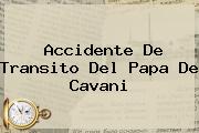Accidente De Transito Del Papa De <b>Cavani</b>
