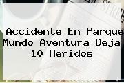 Accidente En Parque <b>Mundo Aventura</b> Deja 10 Heridos