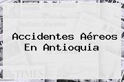 <b>Accidentes Aéreos En Antioquia</b>