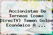 Accionistas De Torneos (como <b>DirecTV</b>) Temen Golpe Económico A <b>...</b>