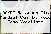 AC/DC Retomará Gira Mundial Con <b>Axl Rose</b> Como Vocalista