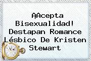 ¡Acepta Bisexualidad! Destapan Romance Lésbico De <b>Kristen Stewart</b>