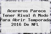 Acereros Parece Tener Rival A Modo Para Abrir Temporada <b>2016</b> De <b>NFL</b>