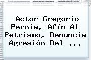 Actor <b>Gregorio Pernía</b>, Afín Al Petrismo, Denuncia Agresión Del ...