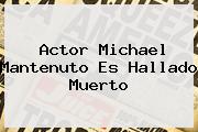 Actor <b>Michael Mantenuto</b> Es Hallado Muerto