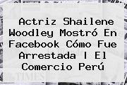 Ver actriz shailene woodley mostro en facebook como fue arrestada el comercio peru Actriz <b>Shailene Woodley</b> Mostró En Facebook Cómo Fue Arrestada | El Comercio Perú