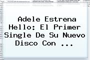 Ver adele estrena hello el primer single de su nuevo disco con <b>Adele</b> Estrena Hello: El Primer Single De Su Nuevo Disco Con <b>...</b>