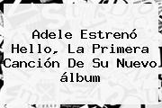 <b>Adele</b> Estrenó Hello, La Primera Canción De Su Nuevo álbum