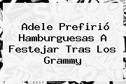 <b>Adele</b> Prefirió Hamburguesas A Festejar Tras Los Grammy