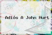 Adiós A <b>John Hurt</b>