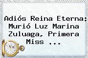 Adiós Reina Eterna: Murió <b>Luz Marina Zuluaga</b>, Primera Miss <b>...</b>