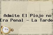 Admite El Piojo <b>no Era Penal</b> - La Tarde