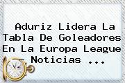Aduriz Lidera La Tabla De Goleadores En La <b>Europa League</b> - Noticias <b>...</b>