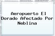 Ver aeropuerto el dorado afectado por neblina <b>Aeropuerto El Dorado</b> Afectado Por Neblina