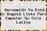 <b>Aerosmith</b> Ya Está En Bogotá Listo Para Empezar Su Gira Latina