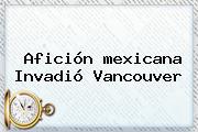 Afición <b>mexicana</b> Invadió Vancouver