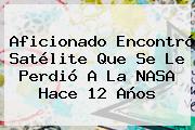 Aficionado Encontró Satélite Que Se Le Perdió A La <b>NASA</b> Hace 12 Años