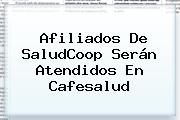 Afiliados De <b>SaludCoop</b> Serán Atendidos En Cafesalud