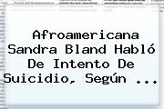 Afroamericana <b>Sandra Bland</b> Habló De Intento De Suicidio, Según <b>...</b>