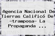 Agencia <b>Nacional</b> De Tierras Calificó De ?tramposa? La Propaganda ...