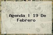 Agenda | <b>19 De Febrero</b>