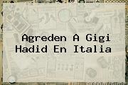 Agreden A <b>Gigi Hadid</b> En Italia