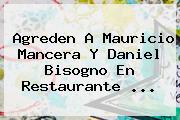 Agreden A <b>Mauricio Mancera</b> Y Daniel Bisogno En Restaurante <b>...</b>