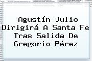 Agustín Julio Dirigirá A <b>Santa Fe</b> Tras Salida De Gregorio Pérez