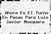 Ahora Es El Turno En Pesas Para <b>Luis Javier Mosquera</b>