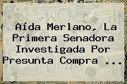 <b>Aída Merlano</b>, La Primera Senadora Investigada Por Presunta Compra ...