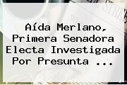 <b>Aída Merlano</b>, Primera Senadora Electa Investigada Por Presunta ...
