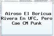 Airoso El Boricua Rivera En UFC, Pero Cae <b>CM Punk</b>
