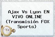 Ver ajax vs lyon en vivo online transmision fox sports Ajax Vs Lyon EN <b>VIVO</b> ONLINE (Transmisión <b>FOX Sports</b>)