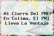 Al Cierre Del PREP En <b>Colima</b>, El PRI Lleva La Ventaja