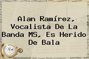 Ver alan ramirez vocalista de la banda ms es herido de bala Alan Ramírez, Vocalista De La <b>Banda MS</b>, Es Herido De Bala