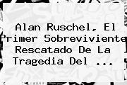 <b>Alan Ruschel</b>, El Primer Sobreviviente Rescatado De La Tragedia Del ...