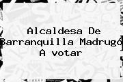 Alcaldesa De Barranquilla Madrugó A <b>votar</b>