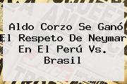 Aldo Corzo Se Ganó El Respeto De Neymar En El <b>Perú Vs</b>. <b>Brasil</b>