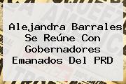 <b>Alejandra Barrales</b> Se Reúne Con Gobernadores Emanados Del PRD