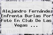 <b>Alejandro Fernández</b> Enfrenta Burlas Por Foto En Club De Las Vegas ...