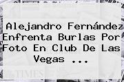 Ver alejandro fernandez enfrenta burlas por foto en club de las vegas <b>Alejandro Fernández</b> Enfrenta Burlas Por Foto En Club De Las Vegas ...