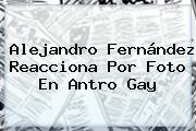 <b>Alejandro Fernández</b> Reacciona Por Foto En Antro Gay