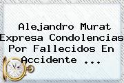 <b>Alejandro Murat</b> Expresa Condolencias Por Fallecidos En Accidente ...