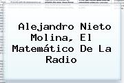 <b>Alejandro Nieto Molina</b>, El Matemático De La Radio