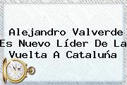 Alejandro Valverde Es Nuevo Líder De La <b>Vuelta A Cataluña</b>